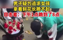 四川男子为追求女友 拿着鲜花跪了几个小时（为爱折磨）