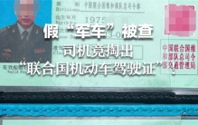 开假军车被查 男子掏出联合国证 涉嫌伪造