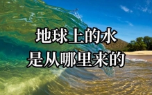 地球上那么多的水，到底是从哪里来的？