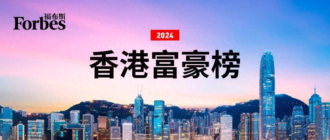 福布斯发布2024中国香港富豪榜：李嘉诚以362亿美元身家蝉联榜首