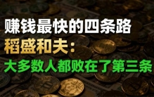 从古至今赚钱最快的四条路，稻盛和夫：大多数人都败在了第三条
