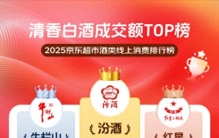 京东超市2025清香白酒成交额TOP榜发布 汾酒、牛栏山等老字号热销