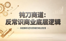 钝刀商道：反常识商业底层逻辑