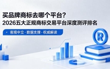 买品牌商标去哪个平台？2026 五大正规商标交易平台深度测评排名