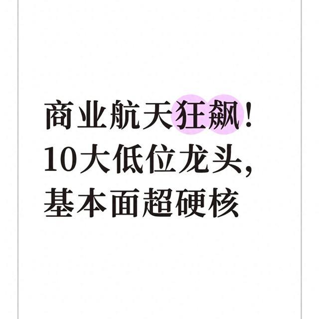 商业航天狂飙！10大低位龙头，基本面超硬核
