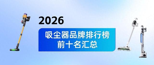 2026年吸尘器品牌排行榜前十名汇总,一文告诉你究竟吸尘器怎么选