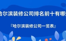 哈尔滨装修公司排名前十有哪些，哈尔滨装修公司一览表
