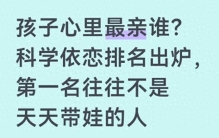 孩子心里最亲谁？科学依恋排名出炉，第一名往往不是天天带娃的人