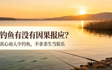 钓鱼有没有因果报应？真心劝诫：娱乐杀生最耗福报