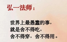 弘一法师：世界上最愚蠢的事，就是舍不得吃，舍不得穿，舍不得用