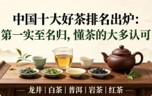 中国十大好茶排名出炉：第一实至名归，懂茶的大多认可